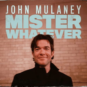 5/30:  John Mulaney Mister Whatever